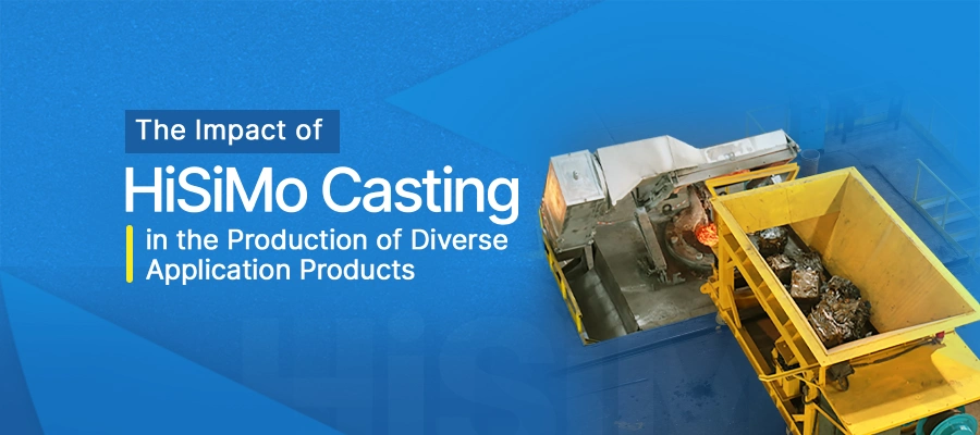 The Impact of HiSiMo Casting in the Production of Diverse Application Products