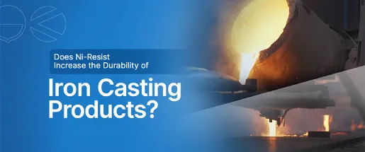 Does Ni-Resist Increase the Durability of Iron Casting Products
