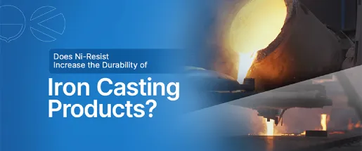 How Ni-Resist Castings Improve Product Durability Ni-Resist Castings And Their Impact On Product Durability